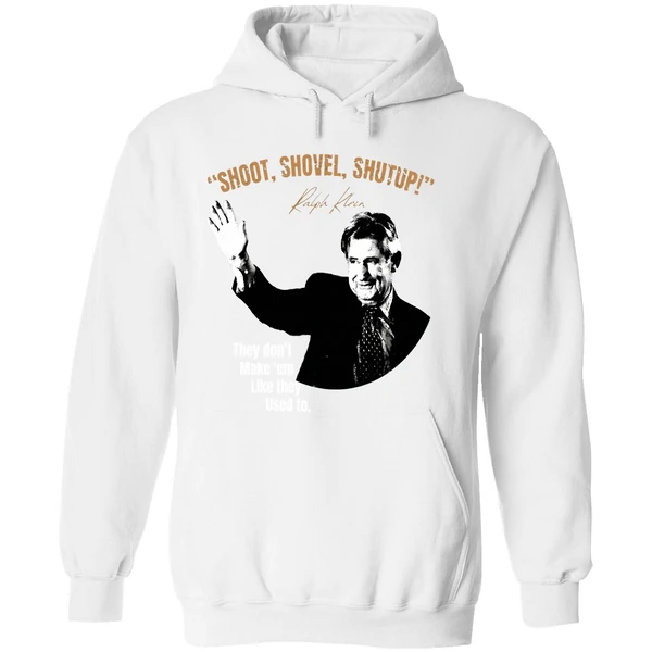 Ralph Klein Shoot Shovel Shutup They Dont Make Em Like They Used To Hoodie - Image 8