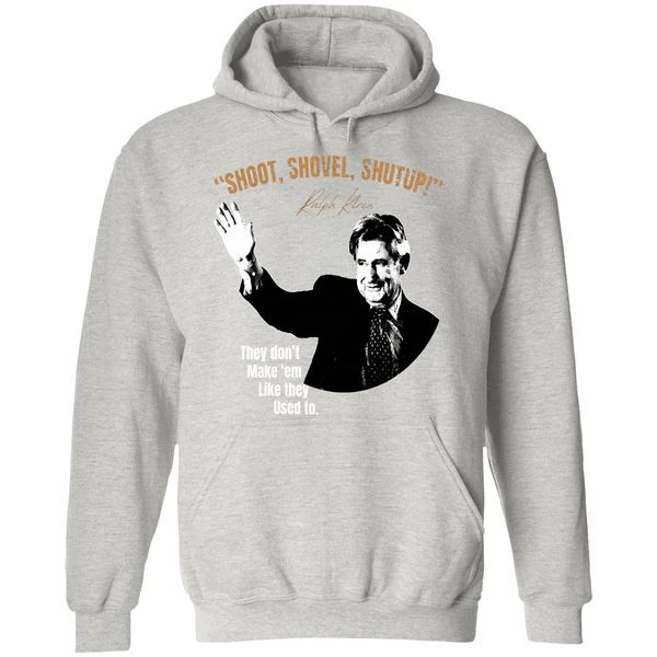 Ralph Klein Shoot Shovel Shutup They Dont Make Em Like They Used To Hoodie - Image 9