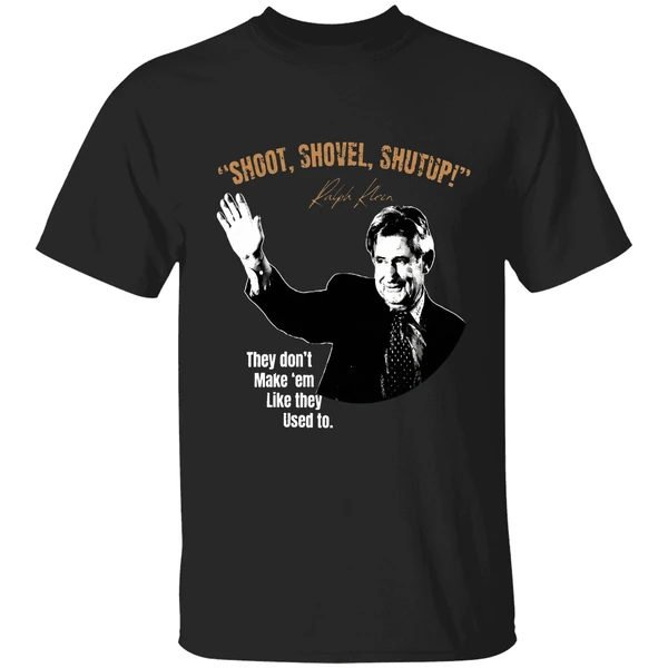 Ralph Klein Shoot Shovel Shutup They Dont Make Em Like They Used To Shirt