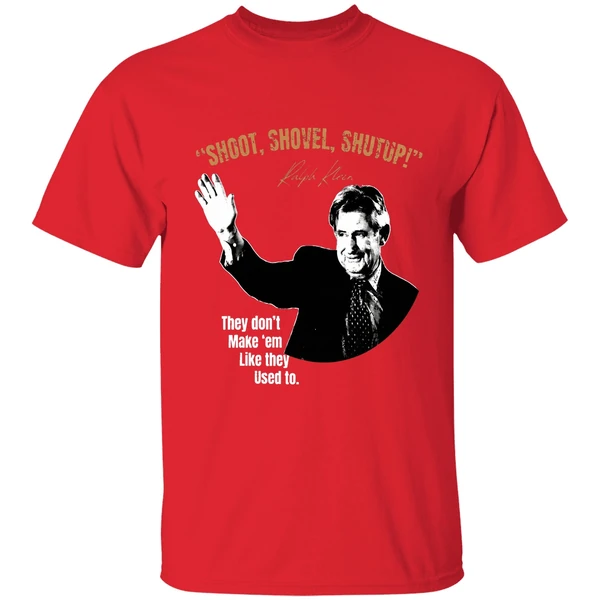 Ralph Klein Shoot Shovel Shutup They Dont Make Em Like They Used To Shirt - Image 7