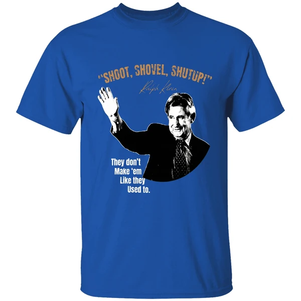 Ralph Klein Shoot Shovel Shutup They Dont Make Em Like They Used To Shirt - Image 8
