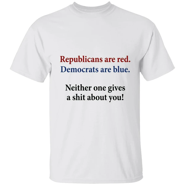 Republicans Are Red Democrats Are Blue Neither One Gives A Shit About You Quote Shirt