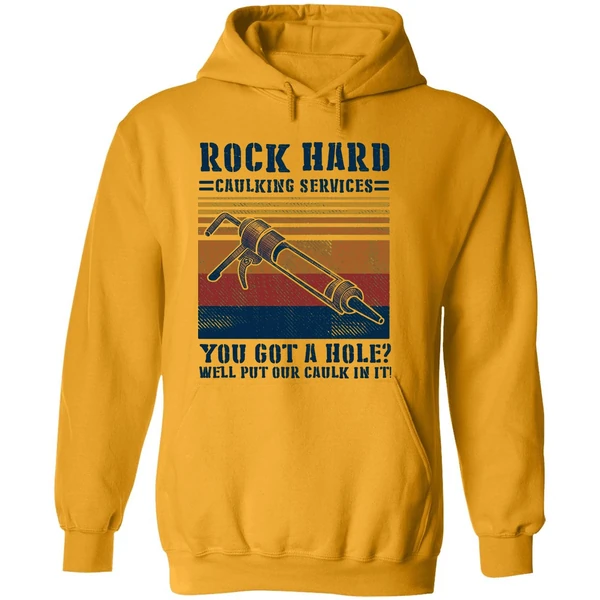 Rock Hard Caulking Services You Got A Hole Well Put Our Caulk In It Hoodie
