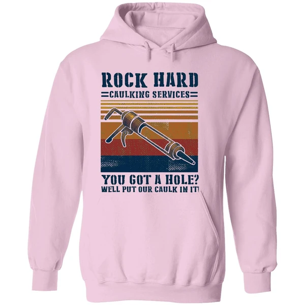 Rock Hard Caulking Services You Got A Hole Well Put Our Caulk In It Hoodie - Image 5