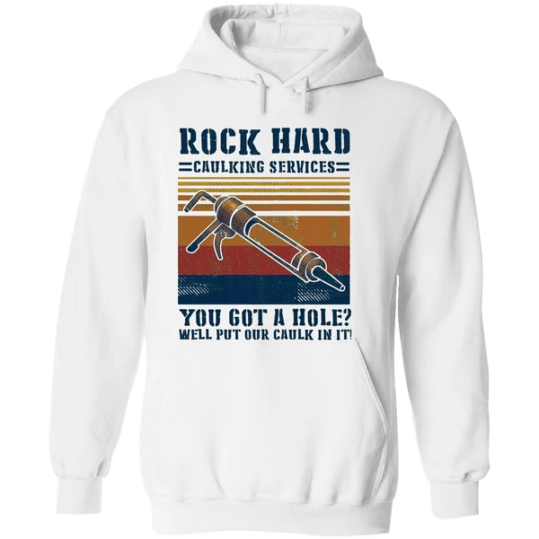 Rock Hard Caulking Services You Got A Hole Well Put Our Caulk In It Hoodie - Image 8