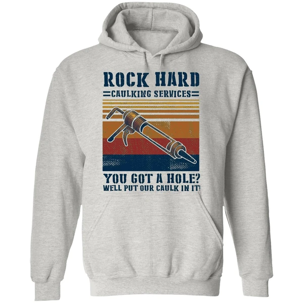 Rock Hard Caulking Services You Got A Hole Well Put Our Caulk In It Hoodie - Image 9
