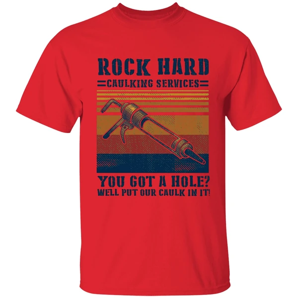 Rock Hard Caulking Services You Got A Hole Well Put Our Caulk In It Shirt - Image 4