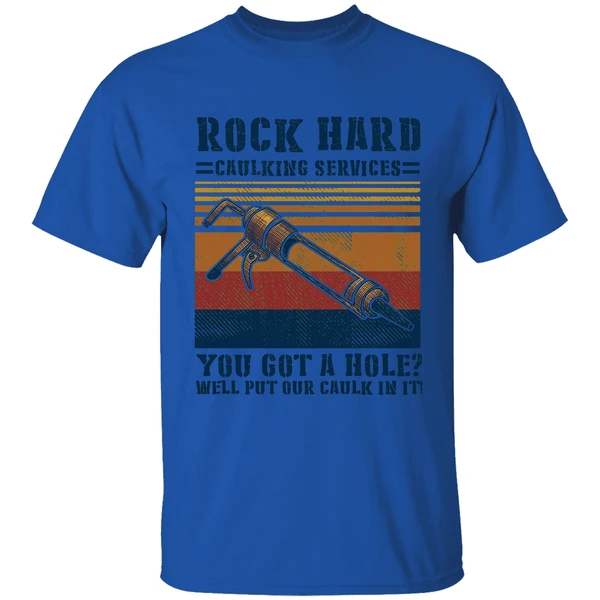 Rock Hard Caulking Services You Got A Hole Well Put Our Caulk In It Shirt - Image 5