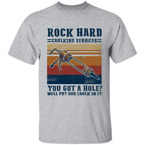 rock hard caulking services you got a hole well put our caulk in it shirt sportgrey