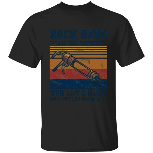 Rock Hard Caulking Services You Got A Hole Well Put Our Caulk In It Shirt - Image 7