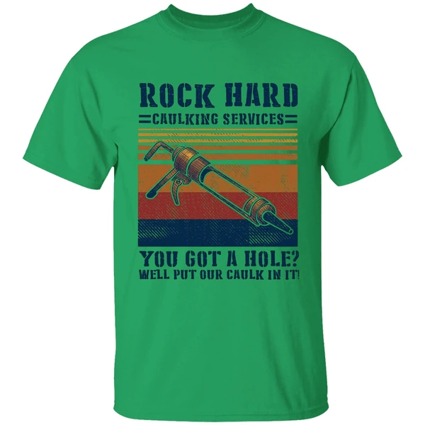 Rock Hard Caulking Services You Got A Hole Well Put Our Caulk In It Shirt - Image 8