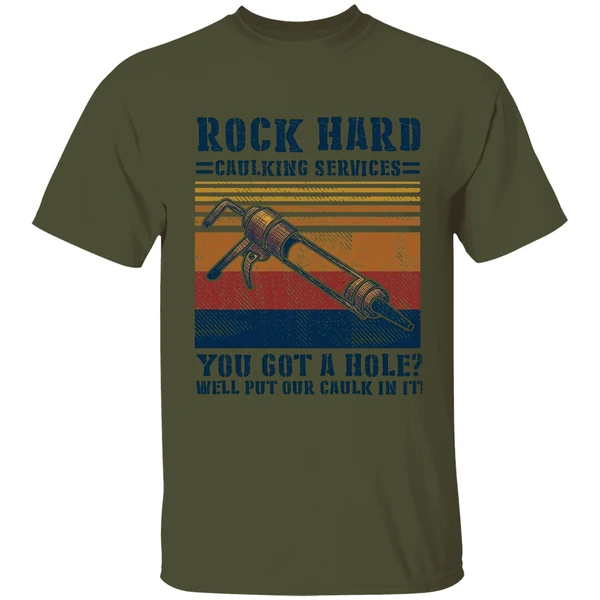 Rock Hard Caulking Services You Got A Hole Well Put Our Caulk In It Shirt - Image 9