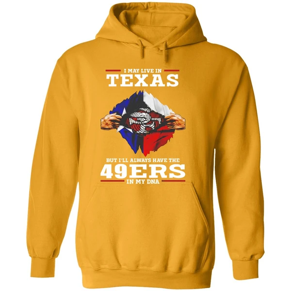 San Francisco 49ers I May Live In Texas But Ill Always Have The 49ers In My Dna Hoodie