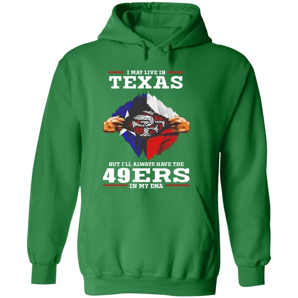 San Francisco 49ers I May Live In Texas But Ill Always Have The 49ers In My Dna Hoodie - Image 2