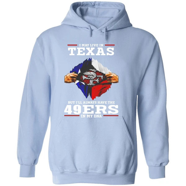 San Francisco 49ers I May Live In Texas But Ill Always Have The 49ers In My Dna Hoodie - Image 4