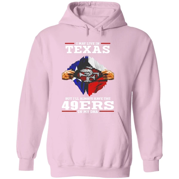 San Francisco 49ers I May Live In Texas But Ill Always Have The 49ers In My Dna Hoodie - Image 5