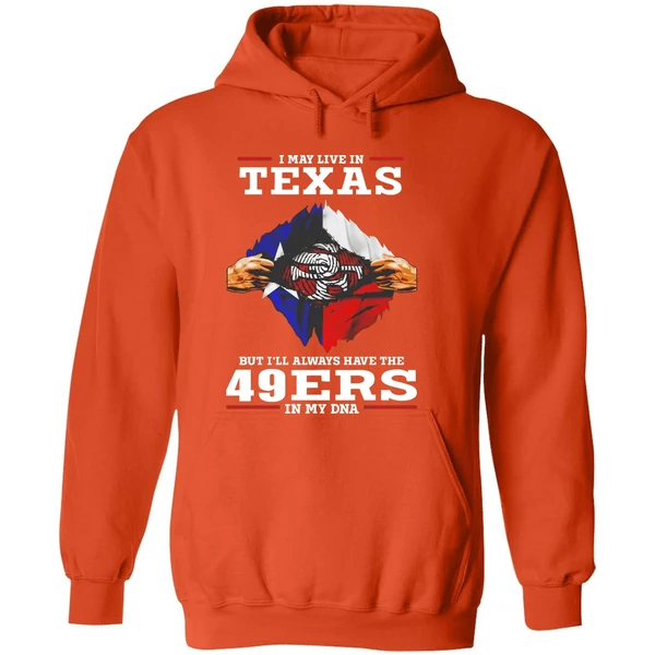 San Francisco 49ers I May Live In Texas But Ill Always Have The 49ers In My Dna Hoodie - Image 6