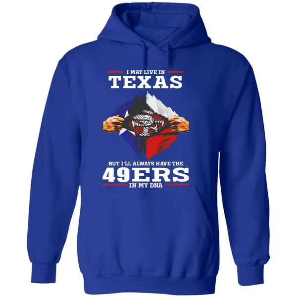 San Francisco 49ers I May Live In Texas But Ill Always Have The 49ers In My Dna Hoodie - Image 7