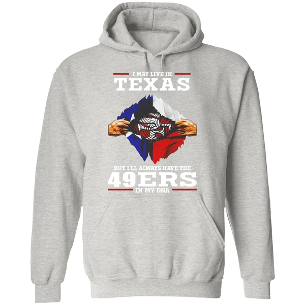 San Francisco 49ers I May Live In Texas But Ill Always Have The 49ers In My Dna Hoodie - Image 9