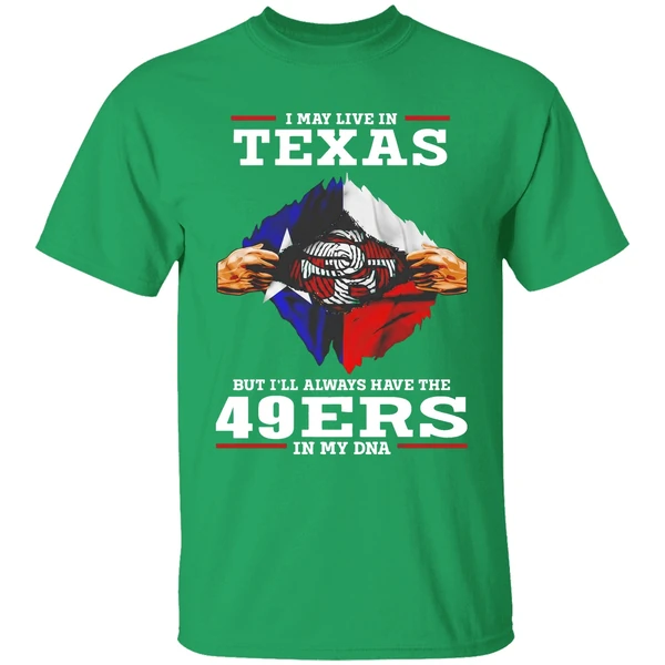 San Francisco 49ers I May Live In Texas But Ill Always Have The 49ers In My Dna Shirt - Image 2
