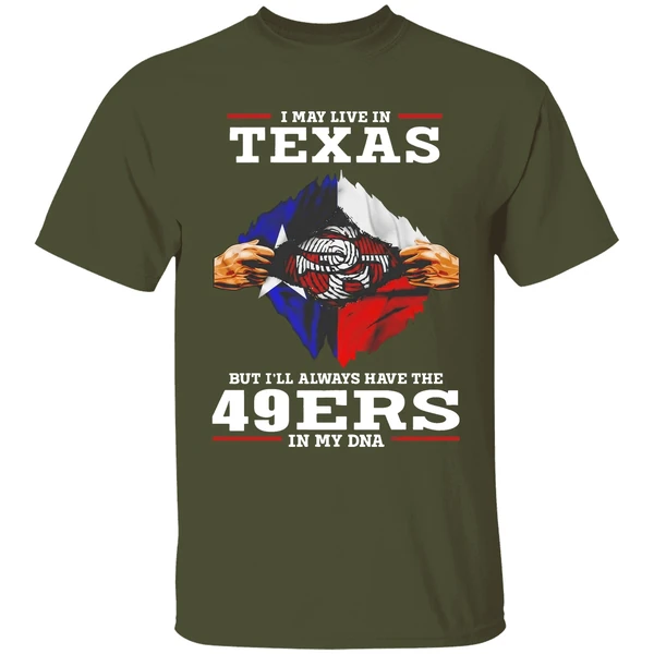 san francisco 49ers i may live in texas but ill always have the 49ers in my dna shirt militarygreen