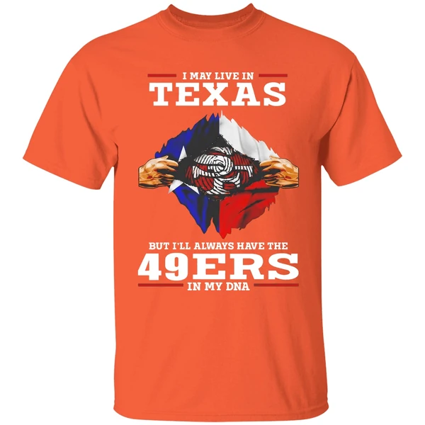 San Francisco 49ers I May Live In Texas But Ill Always Have The 49ers In My Dna Shirt - Image 6
