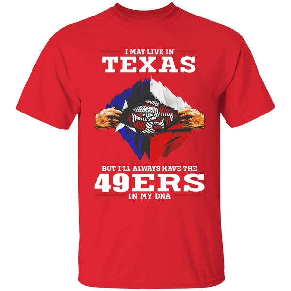 San Francisco 49ers I May Live In Texas But Ill Always Have The 49ers In My Dna Shirt - Image 7