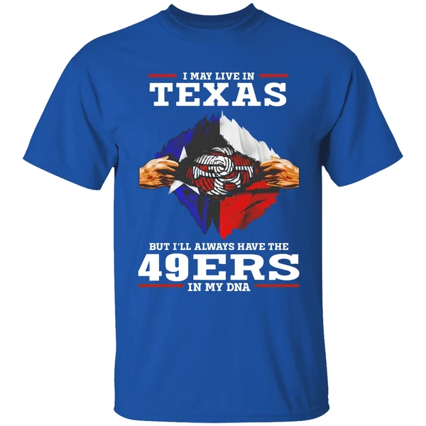 San Francisco 49ers I May Live In Texas But Ill Always Have The 49ers In My Dna Shirt - Image 8