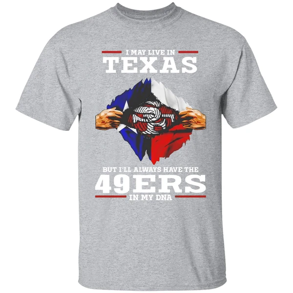San Francisco 49ers I May Live In Texas But Ill Always Have The 49ers In My Dna Shirt - Image 9
