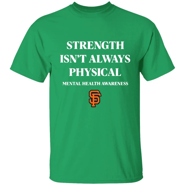 San Francisco Giants Strength Isnt Always Physical Mental Health Awareness Shirt