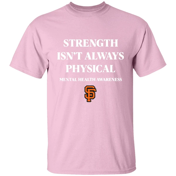 San Francisco Giants Strength Isnt Always Physical Mental Health Awareness Shirt San Francisco Giants Strength Isnt Always Physical Mental Health Awareness Shirt