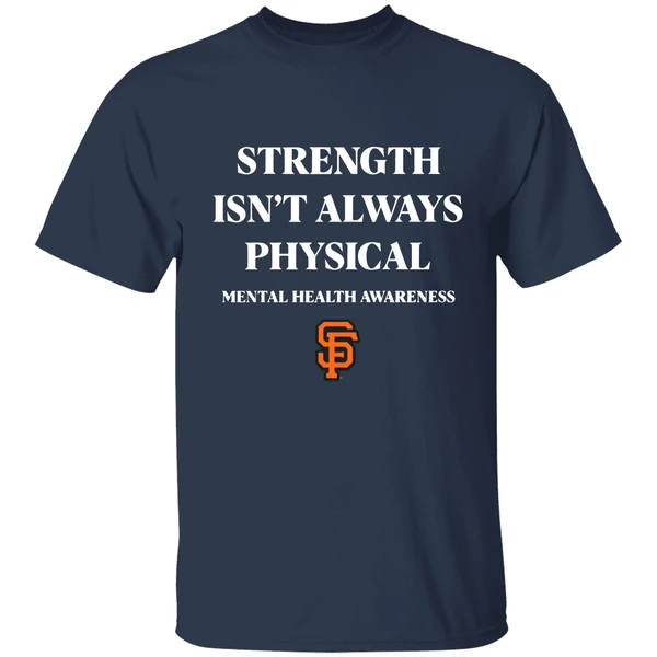 San Francisco Giants Strength Isnt Always Physical Mental Health Awareness Shirt - Image 4