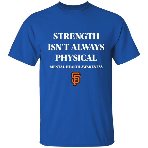 San Francisco Giants Strength Isnt Always Physical Mental Health Awareness Shirt - Image 7