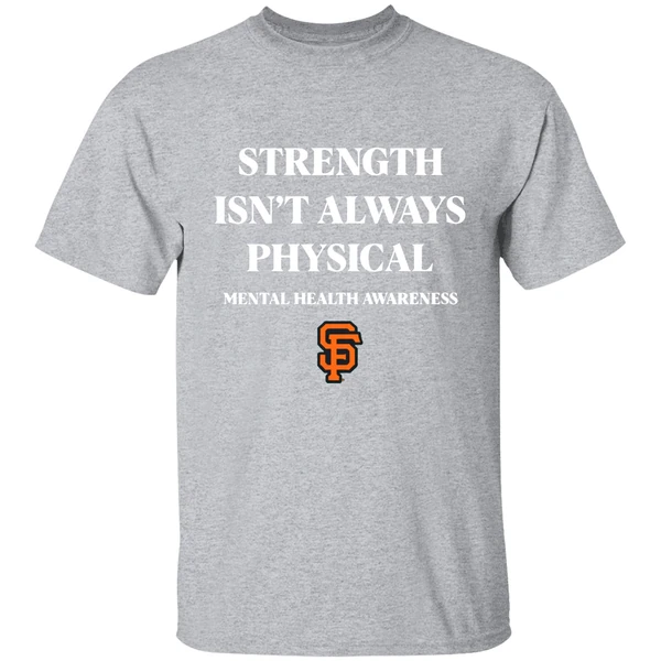 San Francisco Giants Strength Isnt Always Physical Mental Health Awareness Shirt - Image 8