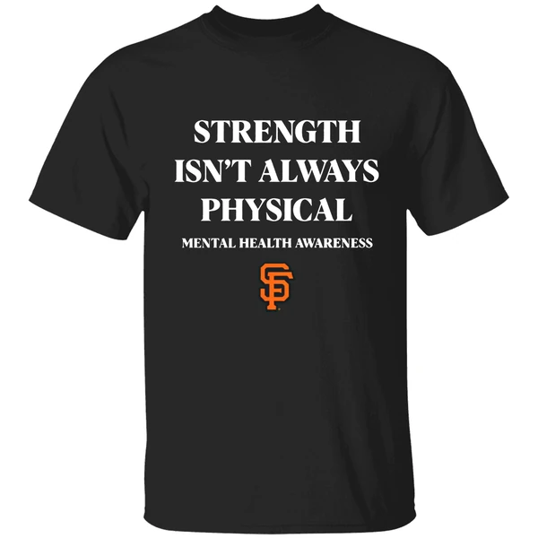San Francisco Giants Strength Isnt Always Physical Mental Health Awareness Shirt - Image 9