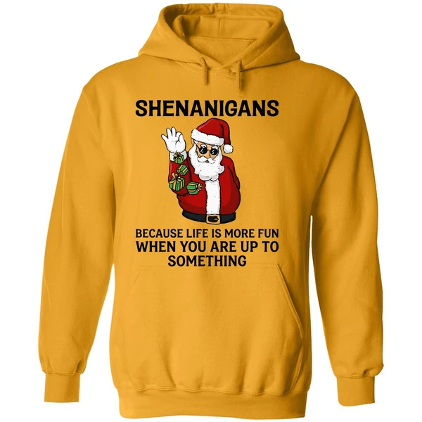Santa Shenanigans Because Life Is More Fun When You Are Up To Something Hoodie