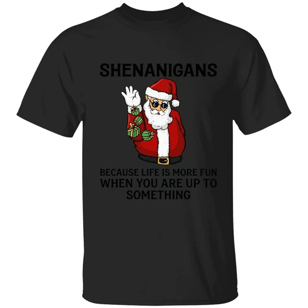 Santa Shenanigans Because Life Is More Fun When You Are Up To Something Shirt - Image 7