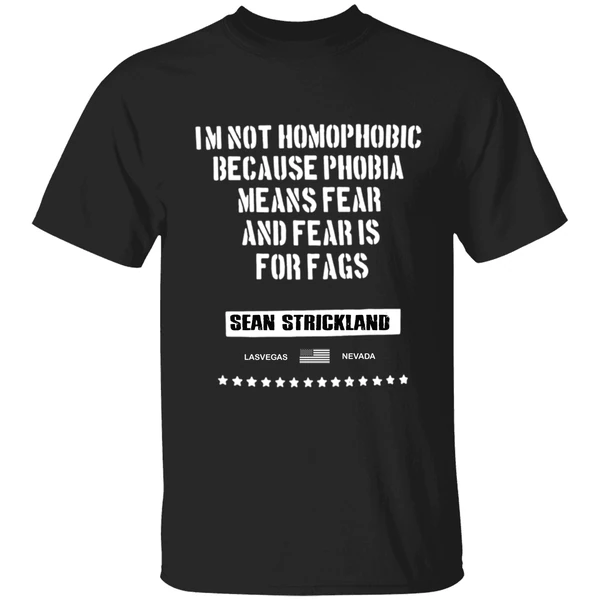 Sean Strickland Im Not Homophobic Because Phobia Means Fear And Fear Is For Fags Shirt