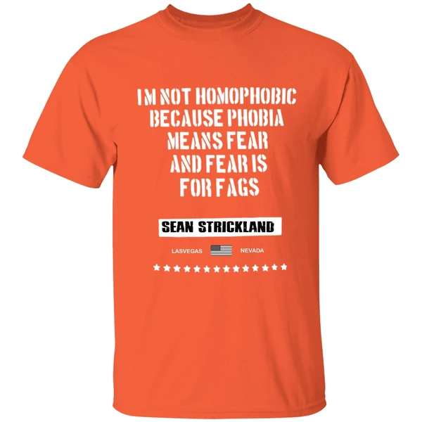 sean strickland im not homophobic because phobia means fear and fear is for fags shirt orange