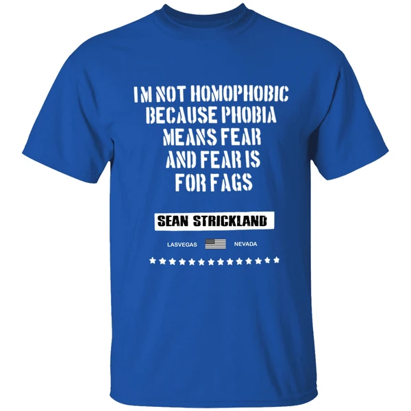Sean Strickland Im Not Homophobic Because Phobia Means Fear And Fear Is For Fags Shirt - Image 8