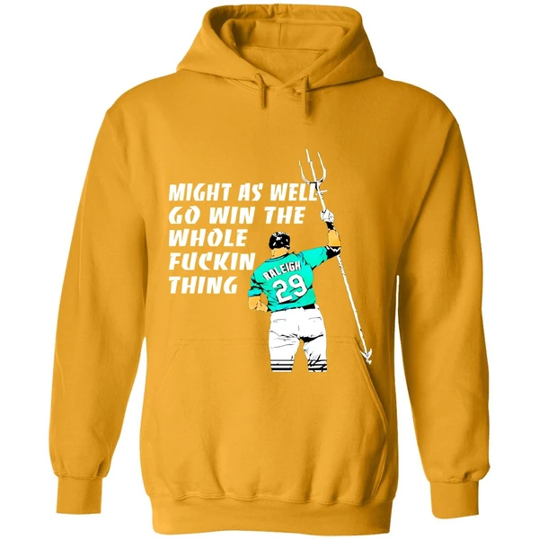 Seattle Mariners Cal Raleigh Might As Well Go Win The Whole Fuckin Thing Hoodie