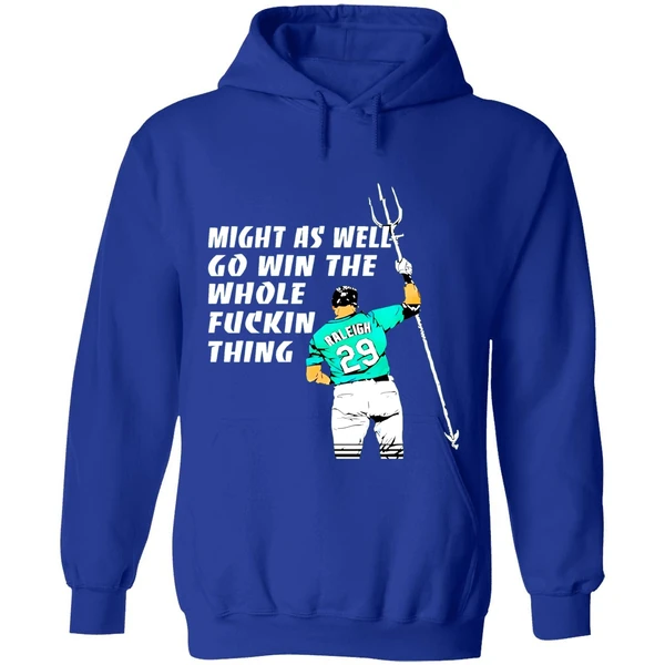 Seattle Mariners Cal Raleigh Might As Well Go Win The Whole Fuckin Thing Hoodie - Image 7