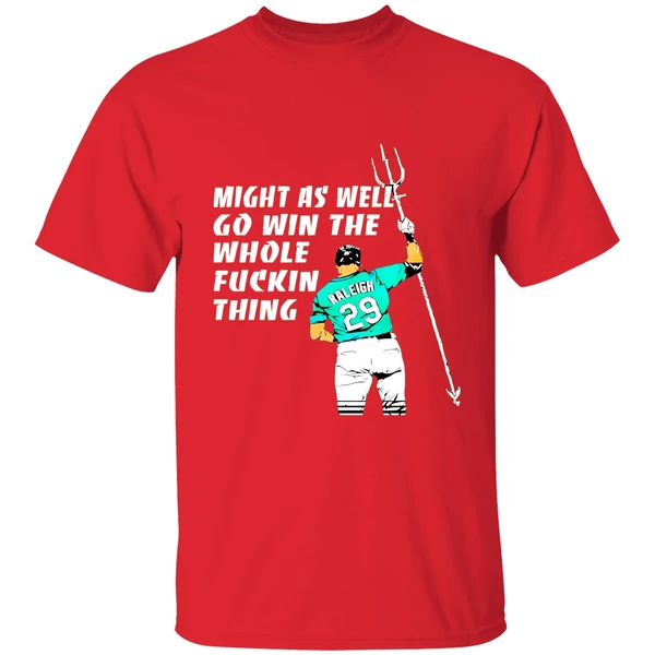 Seattle Mariners Cal Raleigh Might As Well Go Win The Whole Fuckin Thing Shirt - Image 6