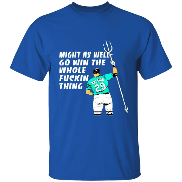 Seattle Mariners Cal Raleigh Might As Well Go Win The Whole Fuckin Thing Shirt - Image 7