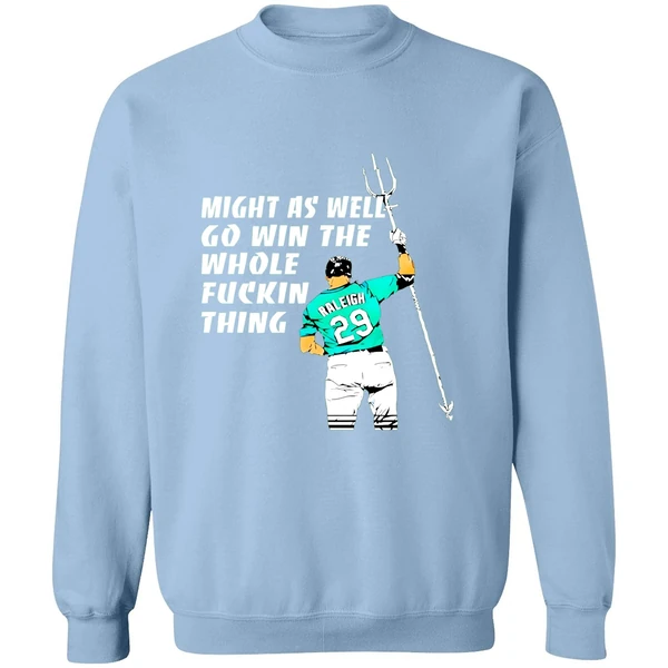 Seattle Mariners Cal Raleigh Might As Well Go Win The Whole Fuckin Thing Sweashirt - Image 4