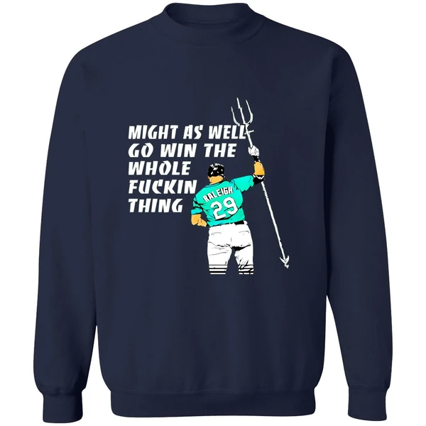 Seattle Mariners Cal Raleigh Might As Well Go Win The Whole Fuckin Thing Sweashirt - Image 6