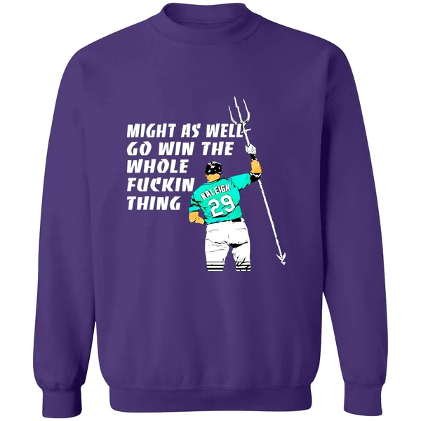 Seattle Mariners Cal Raleigh Might As Well Go Win The Whole Fuckin Thing Sweashirt - Image 7
