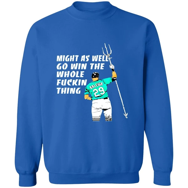 Seattle Mariners Cal Raleigh Might As Well Go Win The Whole Fuckin Thing Sweashirt - Image 8