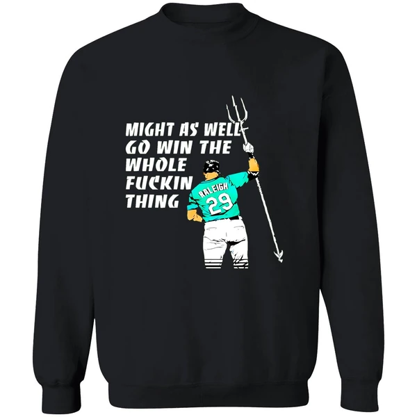 Seattle Mariners Cal Raleigh Might As Well Go Win The Whole Fuckin Thing Sweashirt - Image 9