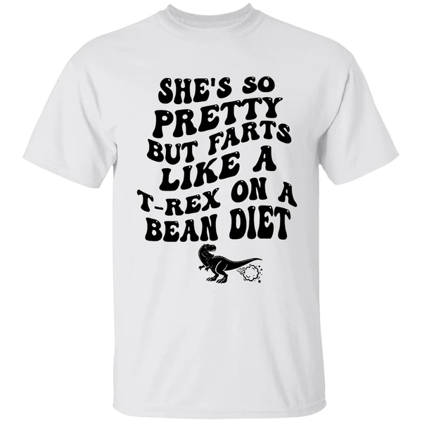 Shes So Pretty But Farts Like A T Rex On A Bean Diet Shirt